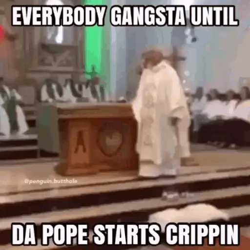 Everybody Gangsta till the Pope