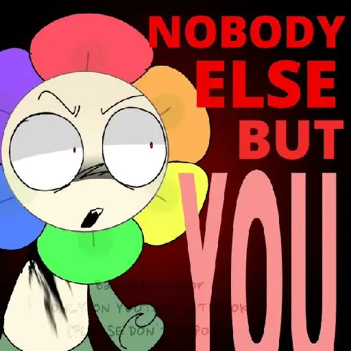 Nobody else but you